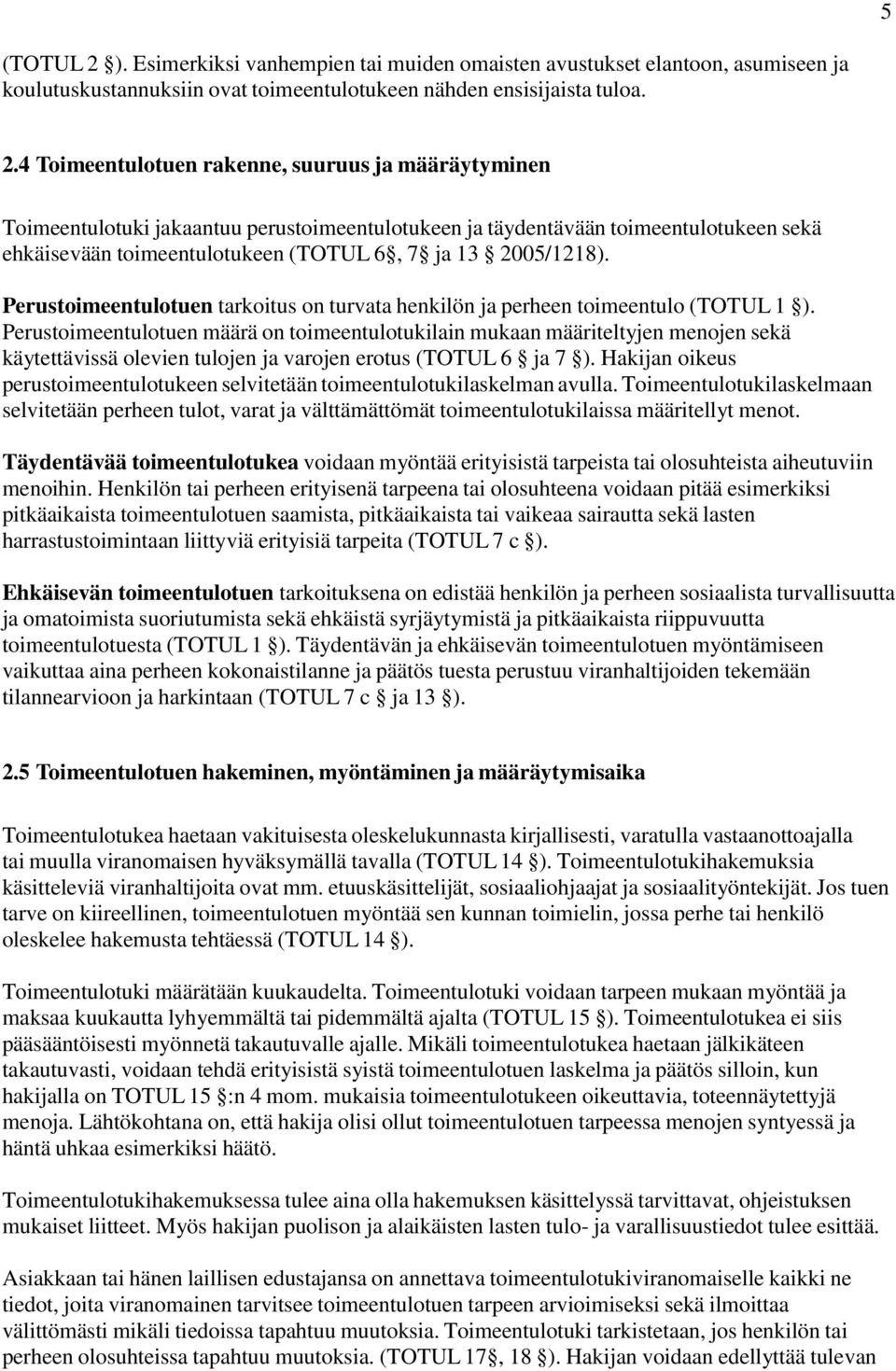 4 Toimeentulotuen rakenne, suuruus ja määräytyminen Toimeentulotuki jakaantuu perustoimeentulotukeen ja täydentävään toimeentulotukeen sekä ehkäisevään toimeentulotukeen (TOTUL 6, 7 ja 13 2005/1218).