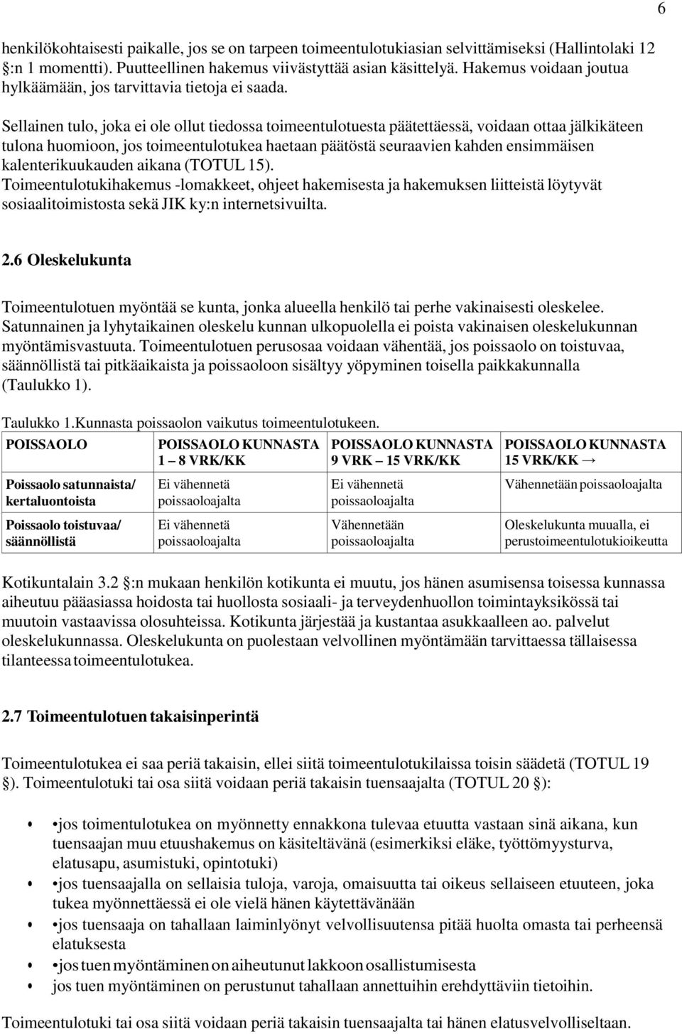 Sellainen tulo, joka ei ole ollut tiedossa toimeentulotuesta päätettäessä, voidaan ottaa jälkikäteen tulona huomioon, jos toimeentulotukea haetaan päätöstä seuraavien kahden ensimmäisen