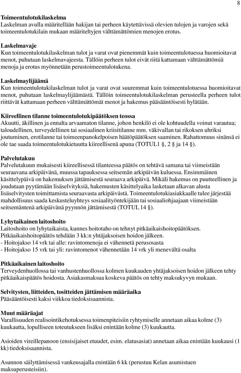 Tällöin perheen tulot eivät riitä kattamaan välttämättömiä menoja ja erotus myönnetään perustoimeentulotukena.