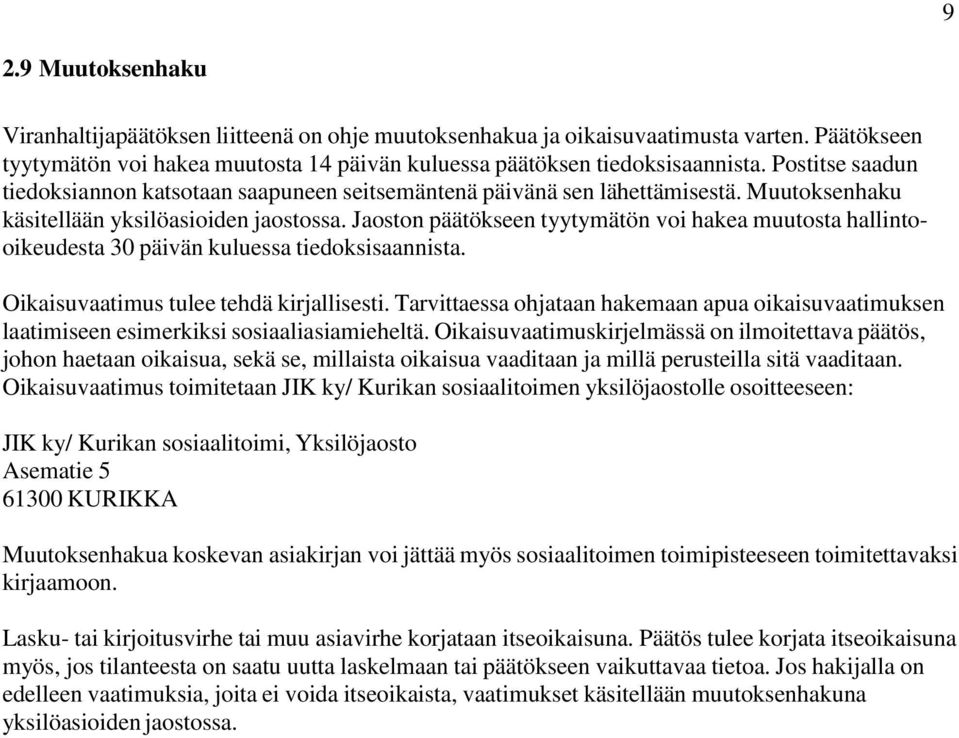 Jaoston päätökseen tyytymätön voi hakea muutosta hallintooikeudesta 30 päivän kuluessa tiedoksisaannista. Oikaisuvaatimus tulee tehdä kirjallisesti.