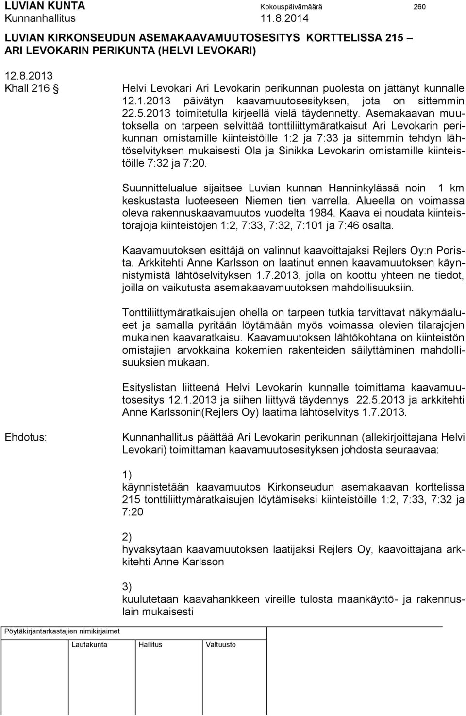 Asemakaavan muutoksella on tarpeen selvittää tonttiliittymäratkaisut Ari Levokarin perikunnan omistamille kiinteistöille 1:2 ja 7:33 ja sittemmin tehdyn lähtöselvityksen mukaisesti Ola ja Sinikka