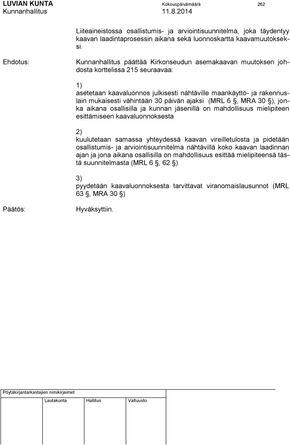 päivän ajaksi (MRL 6, MRA 30 ), jonka aikana osallisilla ja kunnan jäsenillä on mahdollisuus mielipiteen esittämiseen kaavaluonnoksesta 2) kuulutetaan samassa yhteydessä kaavan vireilletulosta ja