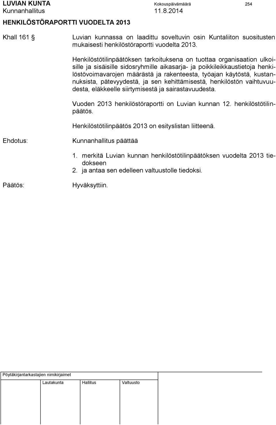 käytöstä, kustannuksista, pätevyydestä, ja sen kehittämisestä, henkilöstön vaihtuvuudesta, eläkkeelle siirtymisestä ja sairastavuudesta. Vuoden 2013 henkilöstöraportti on Luvian kunnan 12.