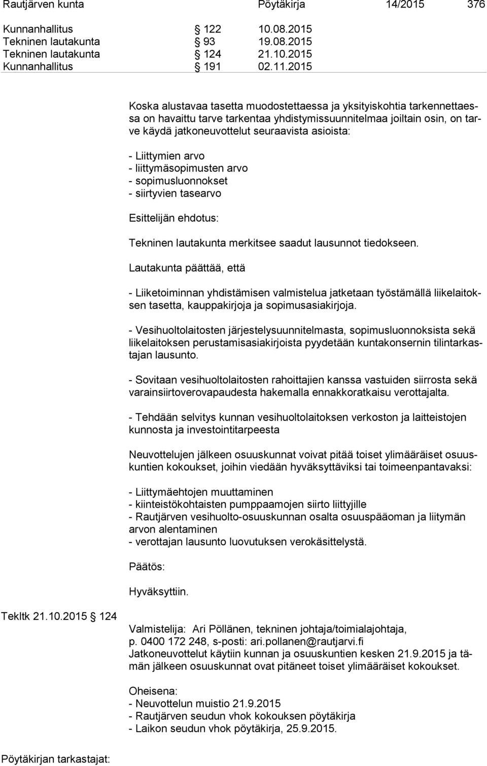 asioista: - Liittymien arvo - liittymäsopimusten arvo - sopimusluonnokset - siirtyvien tasearvo Esittelijän ehdotus: Tekninen lautakunta merkitsee saadut lausunnot tiedokseen.