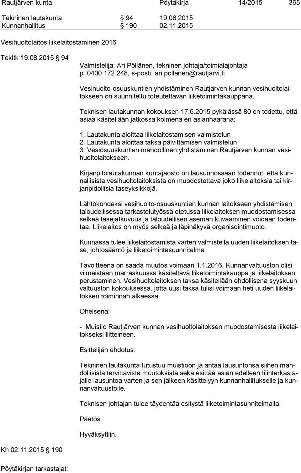 Teknisen lautakunnan kokouksen 17.6.2015 pykälässä 80 on todettu, että asiaa käsitellään jatkossa kolmena eri asianhaarana: 1. Lautakunta aloittaa liikelaitostamisen valmistelun 2.