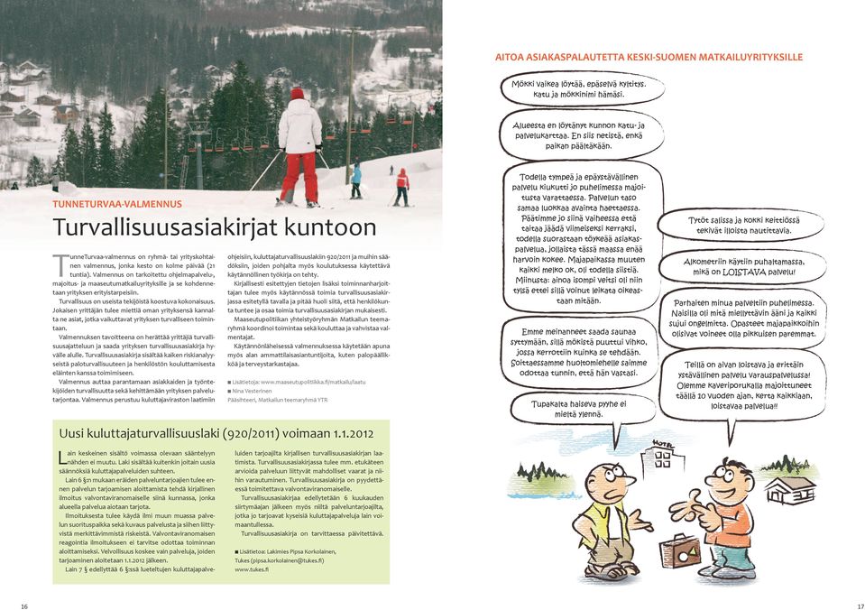 Valmennus on tarkoitettu ohjelmapalvelu-, majoitus- ja maaseutumatkailuyrityksille ja se kohdennetaan yrityksen erityistarpeisiin. Turvallisuus on useista tekijöistä koostuva kokonaisuus.