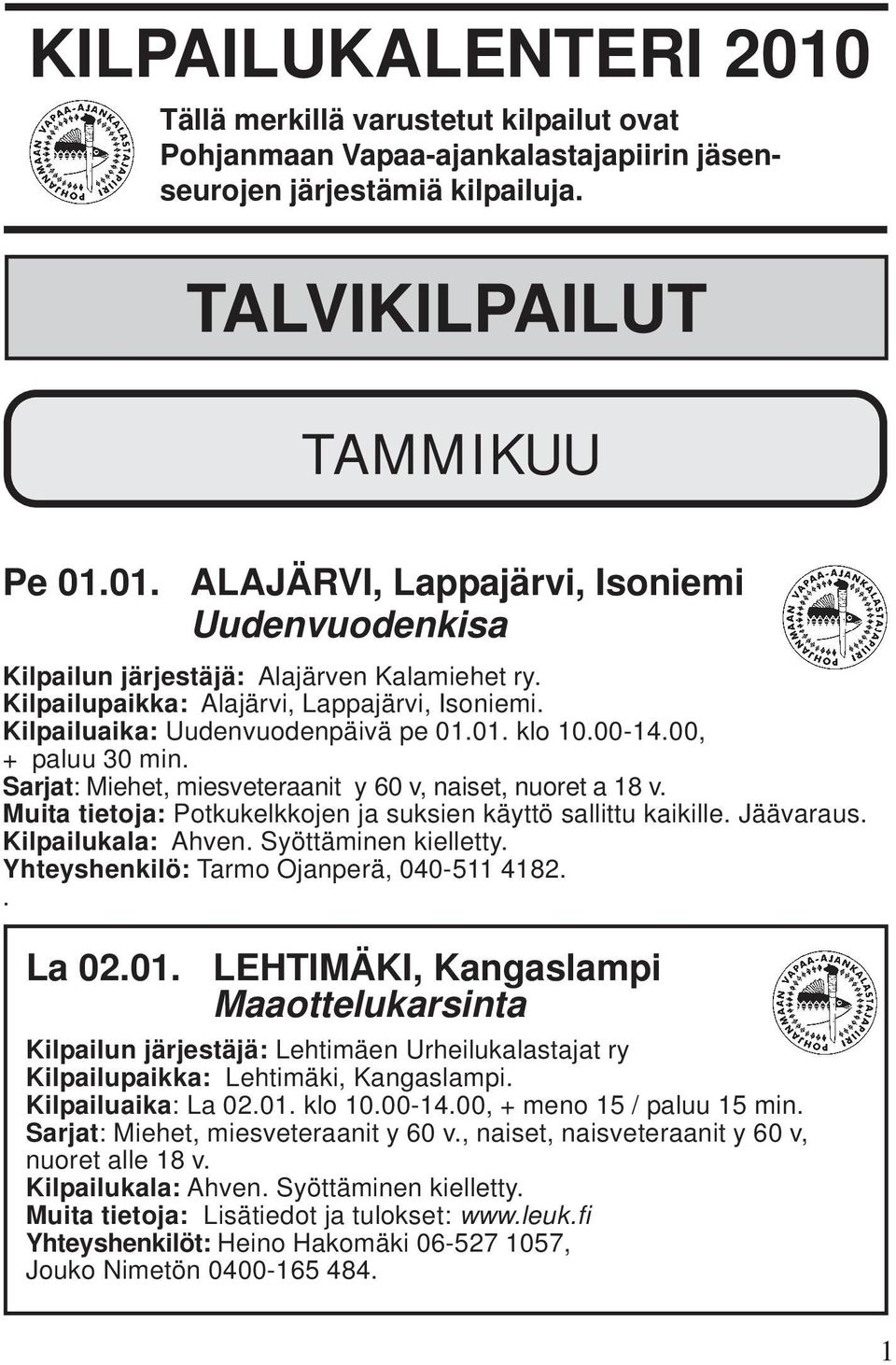 Muita tietoja: Potkukelkkojen ja suksien käyttö sallittu kaikille. Jäävaraus. Yhteyshenkilö: Tarmo Ojanperä, 040-511 4182.. La 02.01.