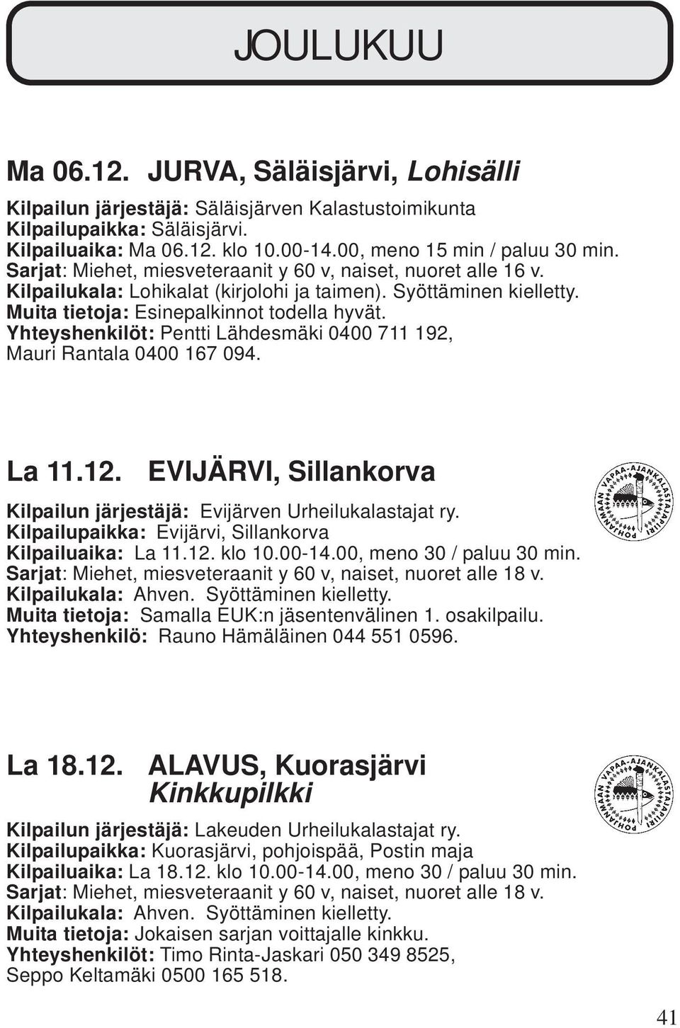 Yhteyshenkilöt: Pentti Lähdesmäki 0400 711 192, Mauri Rantala 0400 167 094. La 11.12. EVIJÄRVI, Sillankorva Kilpailun järjestäjä: Evijärven Urheilukalastajat ry.