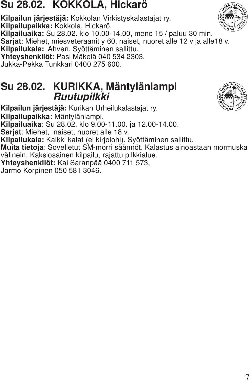 Su 28.02. KURIKKA, Mäntylänlampi Ruutupilkki Kilpailun järjestäjä: Kurikan Urheilukalastajat ry. Kilpailupaikka: Mäntylänlampi. Kilpailuaika: Su 28.02. klo 9.00-