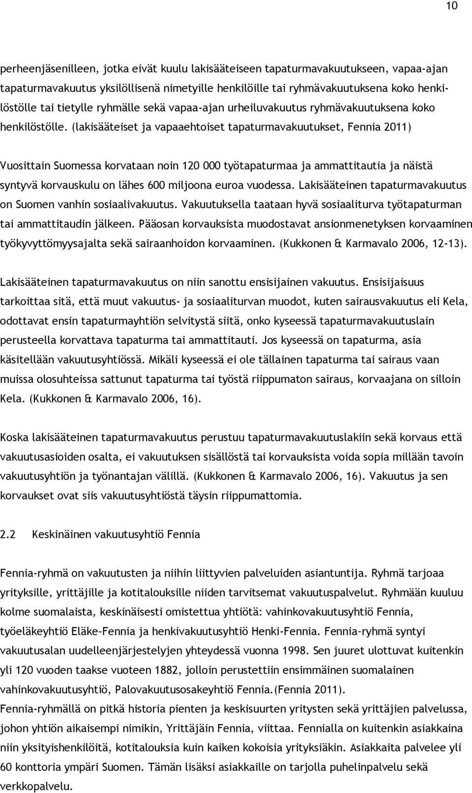 (lakisääteiset ja vapaaehtoiset tapaturmavakuutukset, Fennia 2011) Vuosittain Suomessa korvataan noin 120 000 työtapaturmaa ja ammattitautia ja näistä syntyvä korvauskulu on lähes 600 miljoona euroa