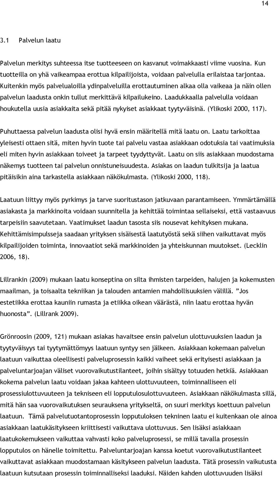 Kuitenkin myös palvelualoilla ydinpalveluilla erottautuminen alkaa olla vaikeaa ja näin ollen palvelun laadusta onkin tullut merkittävä kilpailukeino.