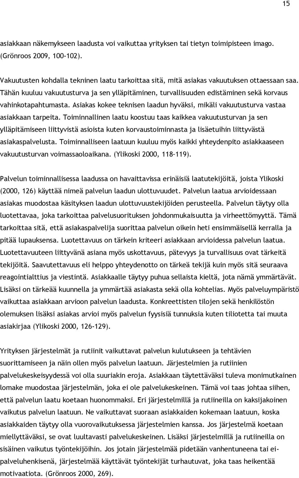 Tähän kuuluu vakuutusturva ja sen ylläpitäminen, turvallisuuden edistäminen sekä korvaus vahinkotapahtumasta. Asiakas kokee teknisen laadun hyväksi, mikäli vakuutusturva vastaa asiakkaan tarpeita.