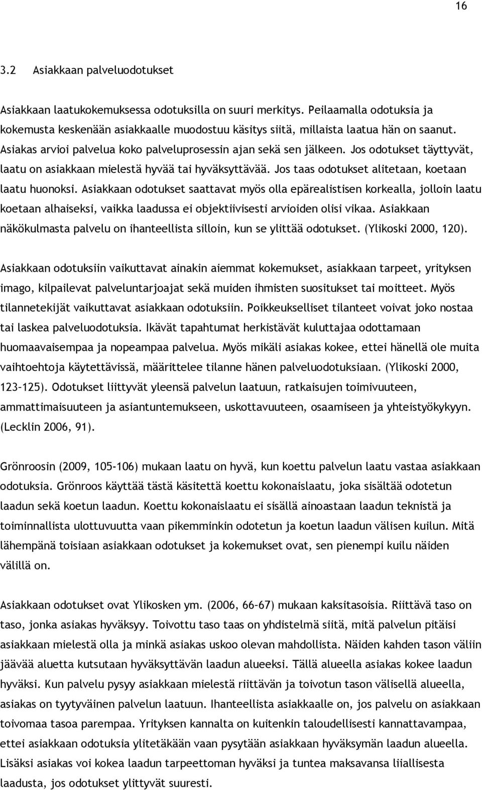 Jos odotukset täyttyvät, laatu on asiakkaan mielestä hyvää tai hyväksyttävää. Jos taas odotukset alitetaan, koetaan laatu huonoksi.