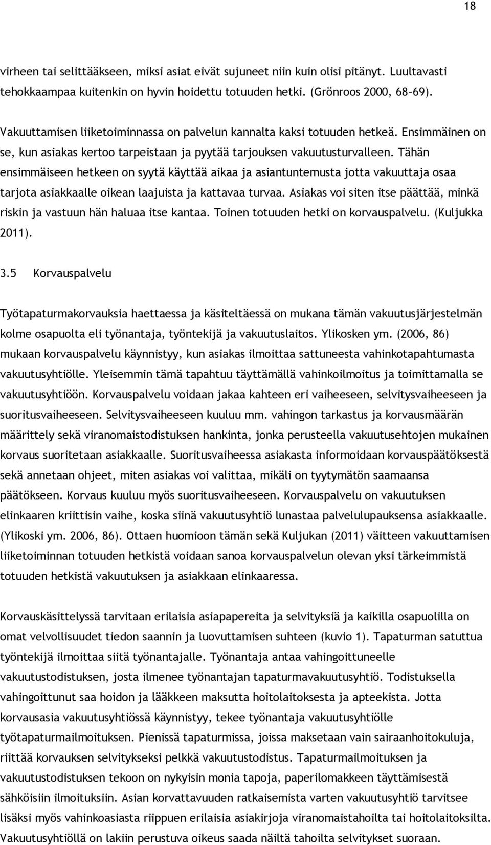 Tähän ensimmäiseen hetkeen on syytä käyttää aikaa ja asiantuntemusta jotta vakuuttaja osaa tarjota asiakkaalle oikean laajuista ja kattavaa turvaa.