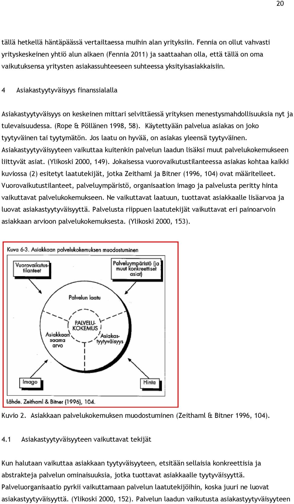 4 Asiakastyytyväisyys finanssialalla Asiakastyytyväisyys on keskeinen mittari selvittäessä yrityksen menestysmahdollisuuksia nyt ja tulevaisuudessa. (Rope & Pöllänen 1998, 58).