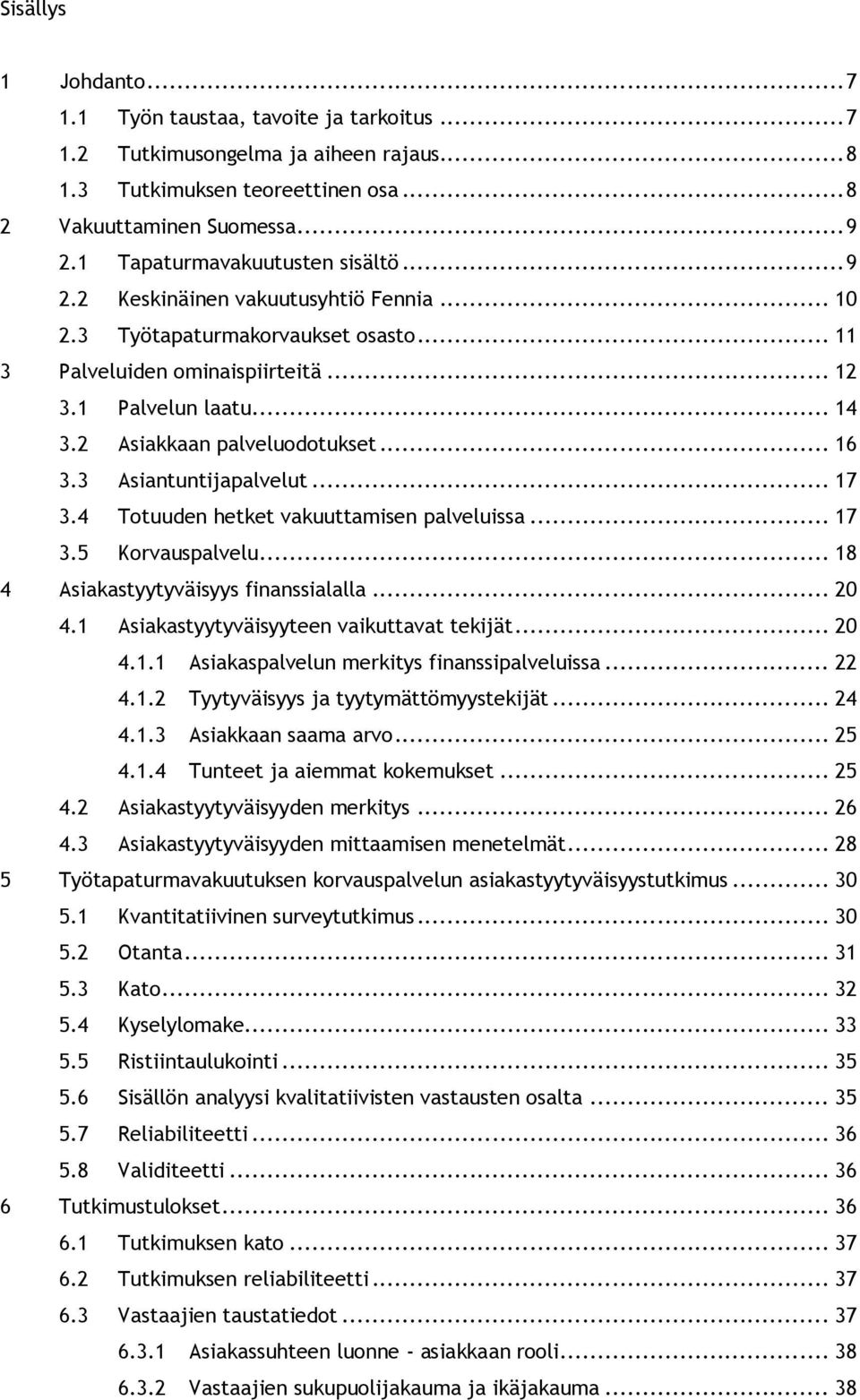 2 Asiakkaan palveluodotukset... 16 3.3 Asiantuntijapalvelut... 17 3.4 Totuuden hetket vakuuttamisen palveluissa... 17 3.5 Korvauspalvelu... 18 4 Asiakastyytyväisyys finanssialalla... 20 4.