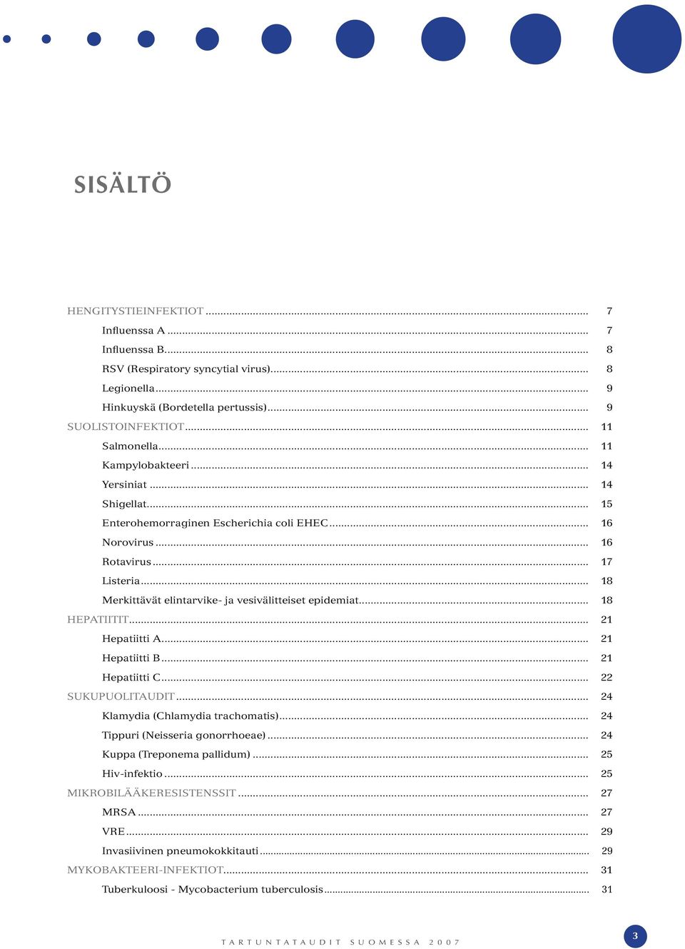 .. 18 Merkittävät elintarvike- ja vesivälitteiset epidemiat... 18 HEPATIITIT... 21 Hepatiitti A... 21 Hepatiitti B... 21 Hepatiitti C... 22 SUKUPUOLITAUDIT... 24 Klamydia (Chlamydia trachomatis).