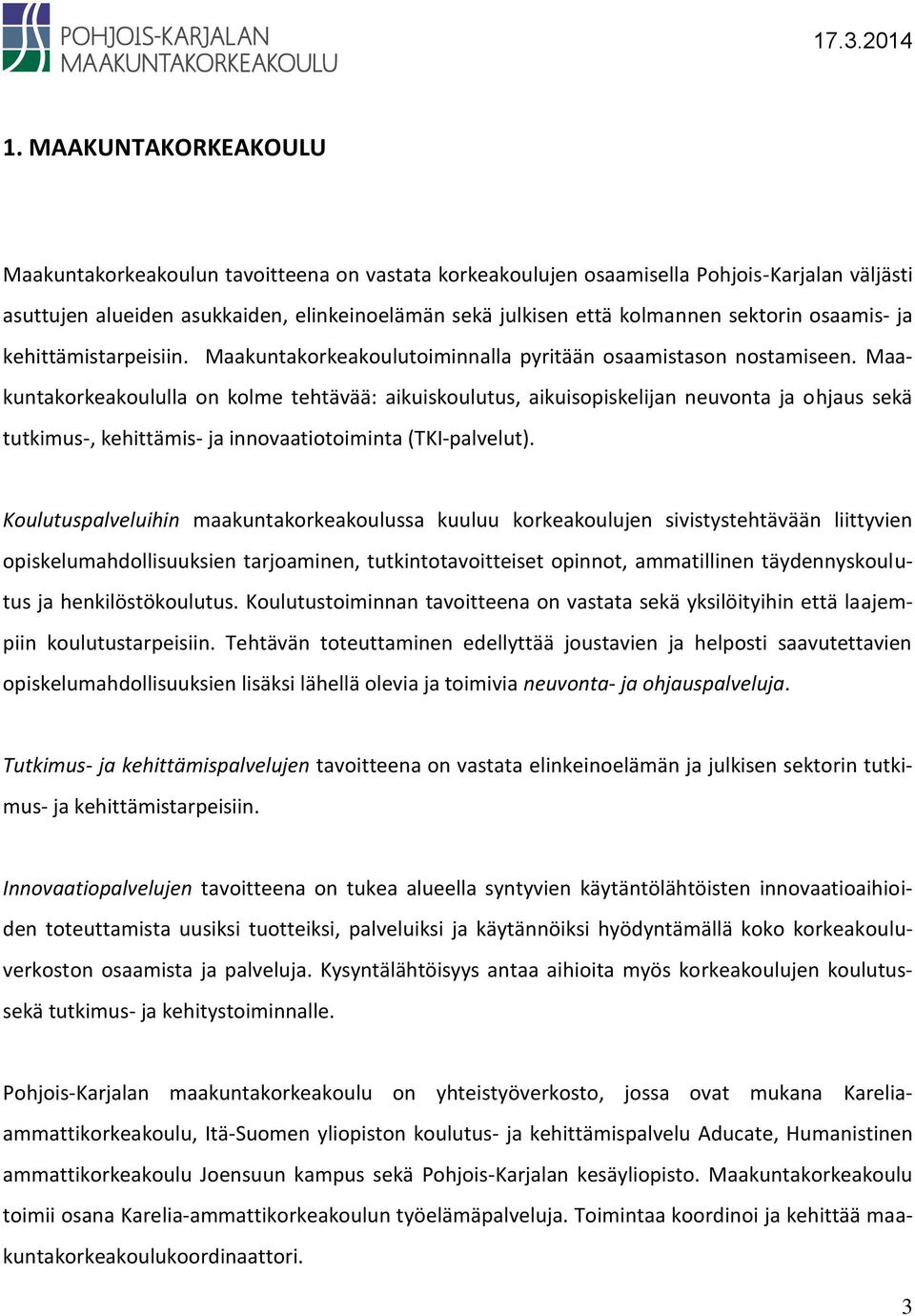 Maakuntakorkeakoululla on kolme tehtävää: aikuiskoulutus, aikuisopiskelijan neuvonta ja ohjaus sekä tutkimus-, kehittämis- ja innovaatiotoiminta (TKI-palvelut).