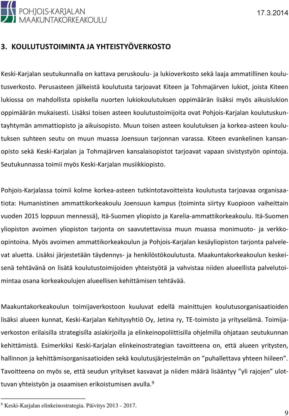 mukaisesti. Lisäksi toisen asteen koulutustoimijoita ovat Pohjois-Karjalan koulutuskuntayhtymän ammattiopisto ja aikuisopisto.