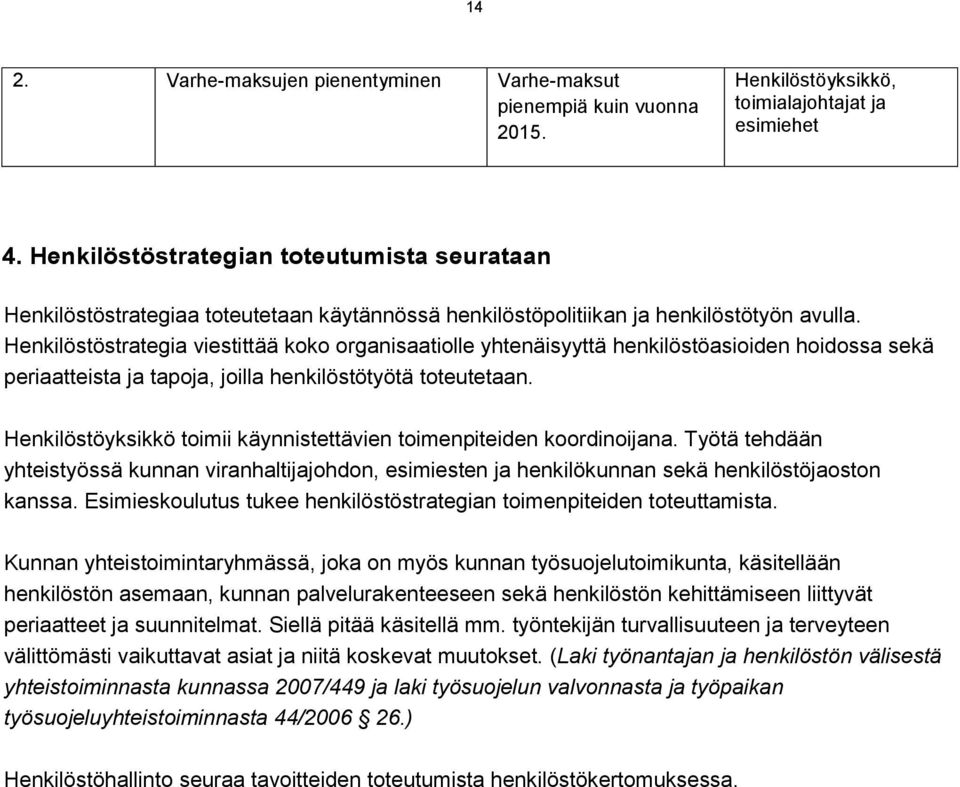 Henkilöstöstrategia viestittää koko organisaatiolle yhtenäisyyttä henkilöstöasioiden hoidossa sekä periaatteista ja tapoja, joilla henkilöstötyötä toteutetaan.