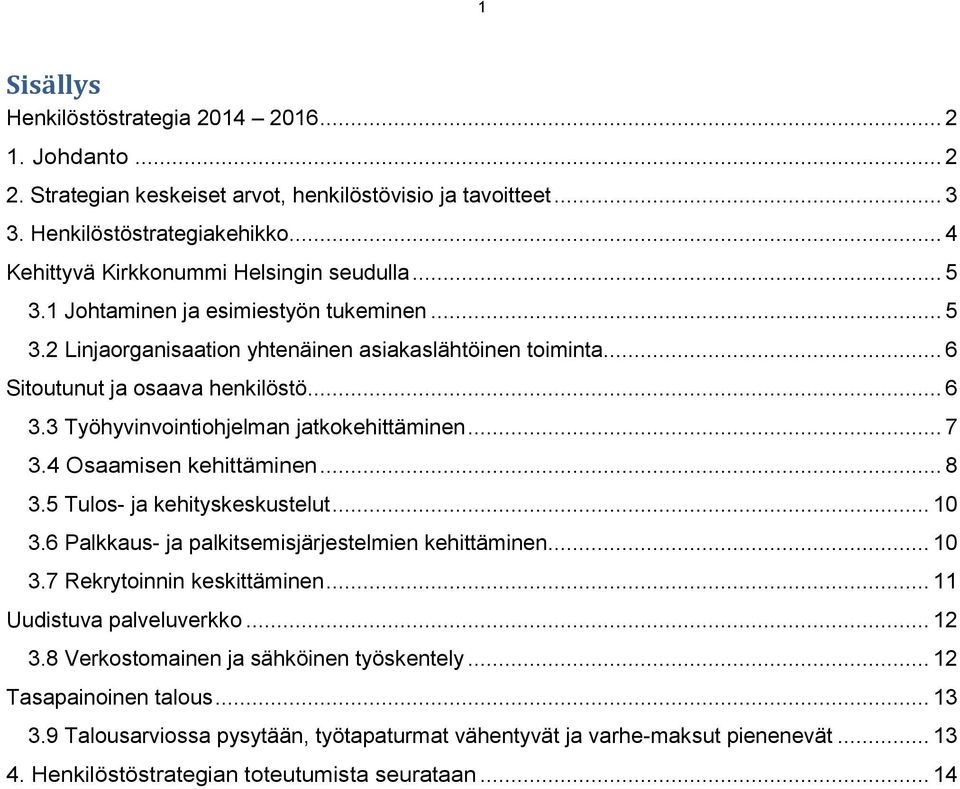 3 Työhyvinvointiohjelman jatkokehittäminen... 7 3.4 Osaamisen kehittäminen... 8 3.5 Tulos- ja kehityskeskustelut... 10 3.6 Palkkaus- ja palkitsemisjärjestelmien kehittäminen... 10 3.7 Rekrytoinnin keskittäminen.