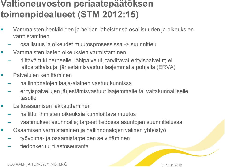 Palvelujen kehittäminen hallinnonalojen laaja-alainen vastuu kunnissa erityispalvelujen järjestämisvastuut laajemmalle tai valtakunnalliselle tasolle Laitosasumisen lakkauttaminen hallittu, ihmisten