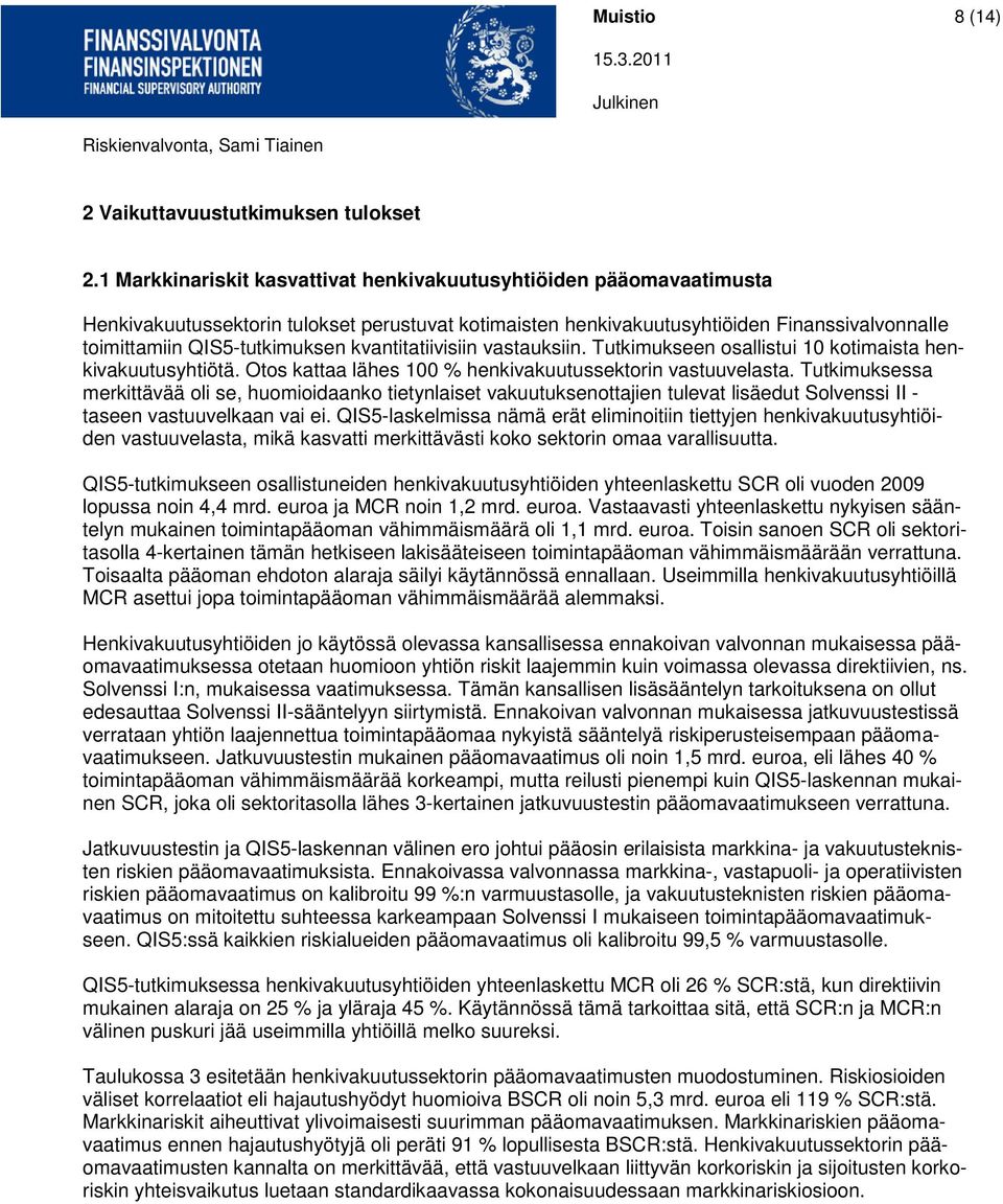 kvantitatiivisiin vastauksiin. Tutkimukseen osallistui 10 kotimaista henkivakuutusyhtiötä. Otos kattaa lähes 100 % henkivakuutussektorin vastuuvelasta.