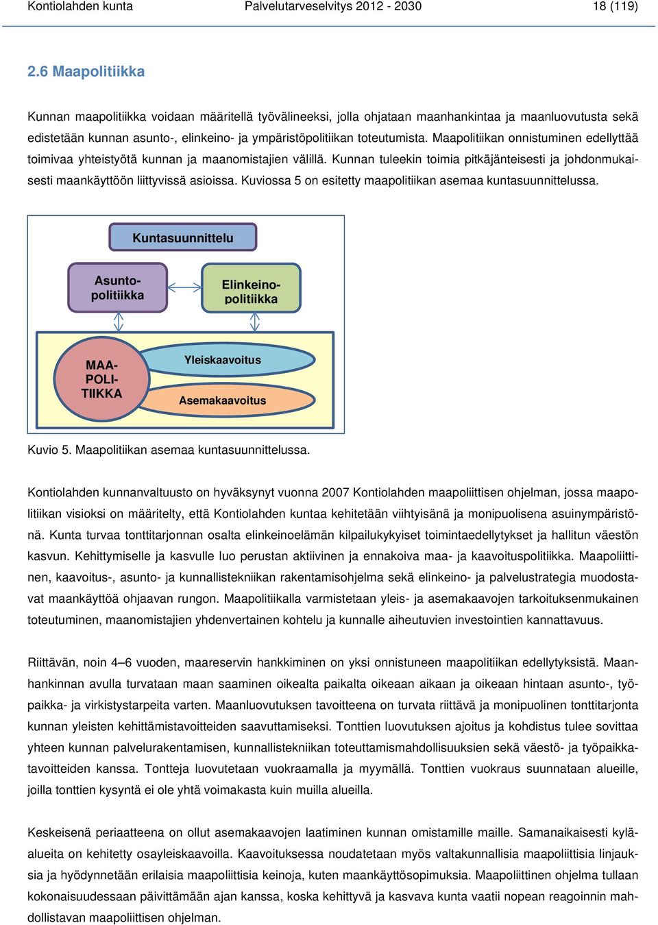 Maapolitiikan onnistuminen edellyttää toimivaa yhteistyötä kunnan ja maanomistajien välillä. Kunnan tuleekin toimia pitkäjänteisesti ja johdonmukaisesti maankäyttöön liittyvissä asioissa.