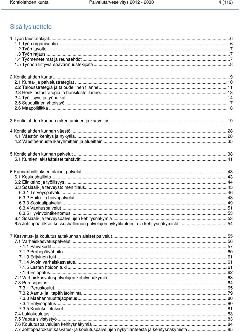 3 Henkilöstöstrategia ja henkilöstötilanne... 13 2.4 Työllisyys ja työpaikat... 14 2.5 Seudullinen yhteistyö... 17 2.6 Maapolitiikka... 18 3 Kontiolahden kunnan rakentuminen ja kaavoitus.