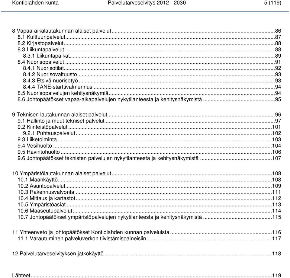 5 Nuorisopalvelujen kehitysnäkymiä... 94 8.6 Johtopäätökset vapaa-aikapalvelujen nykytilanteesta ja kehitysnäkymistä... 95 9 Teknisen lautakunnan alaiset palvelut... 96 9.