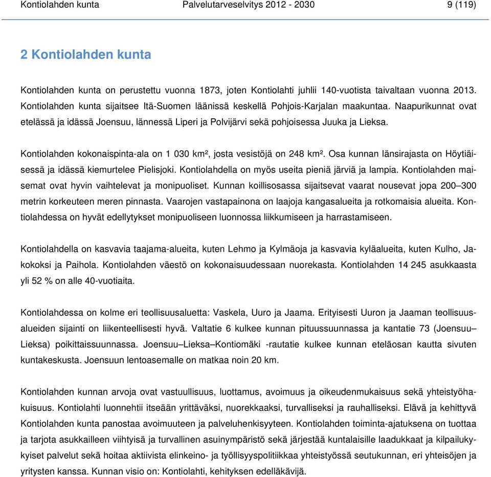 Kontiolahden kokonaispinta-ala on 1 030 km², josta vesistöjä on 248 km². Osa kunnan länsirajasta on Höytiäisessä ja idässä kiemurtelee Pielisjoki.