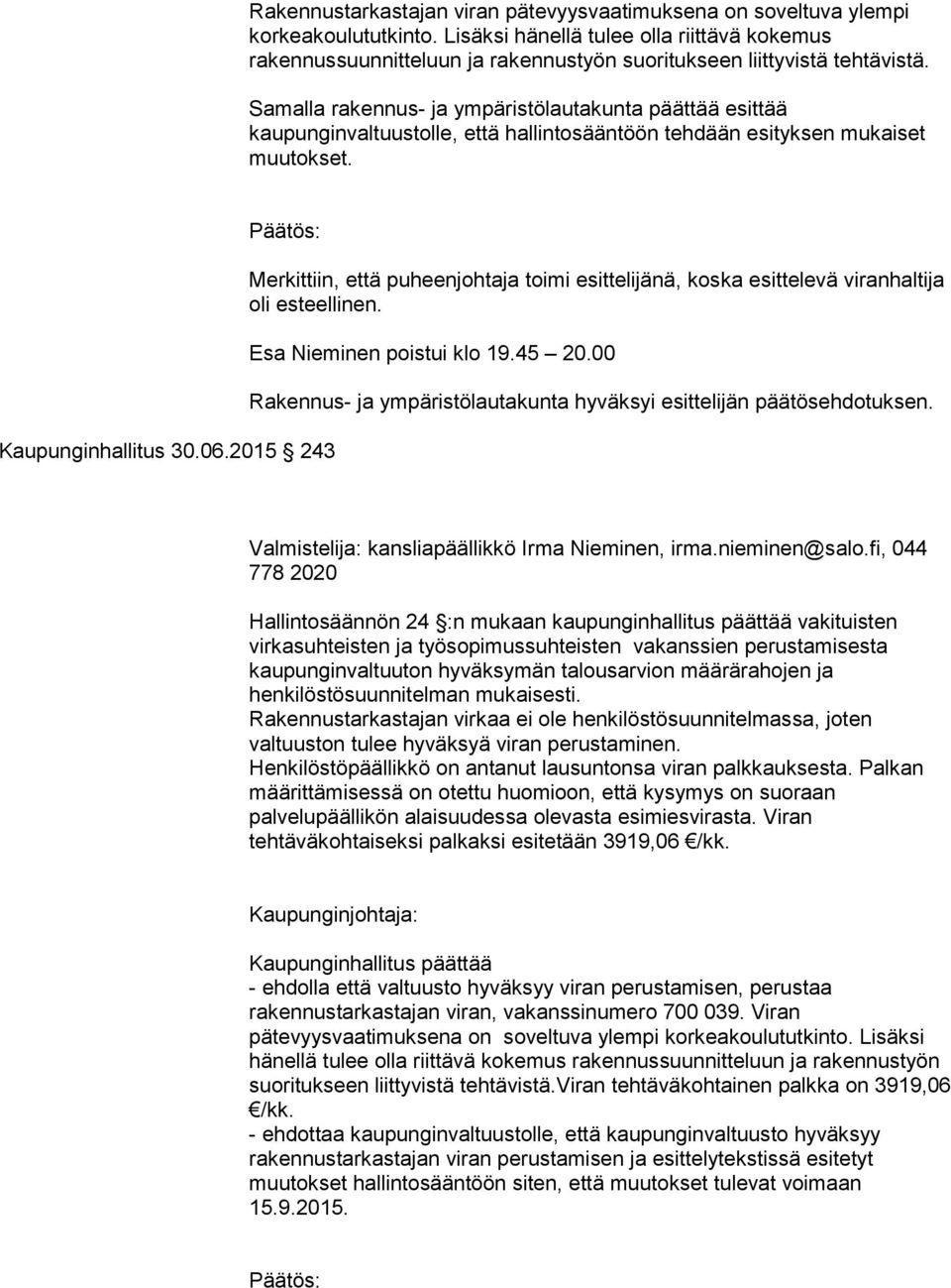 Samalla rakennus- ja ympäristölautakunta päättää esittää kaupunginvaltuustolle, että hallintosääntöön tehdään esityksen mukaiset muutokset. Päätös: Kaupunginhallitus 30.06.