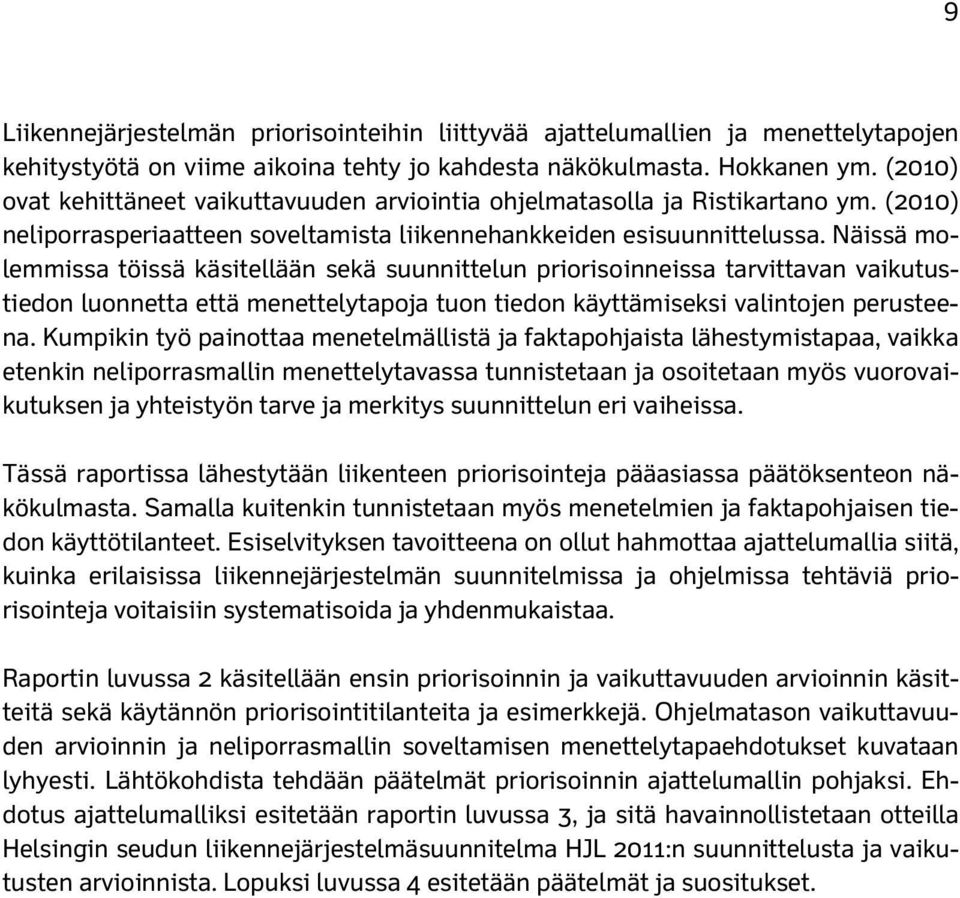 Näissä molemmissa töissä käsitellään sekä suunnittelun priorisoinneissa tarvittavan vaikutustiedon luonnetta että menettelytapoja tuon tiedon käyttämiseksi valintojen perusteena.