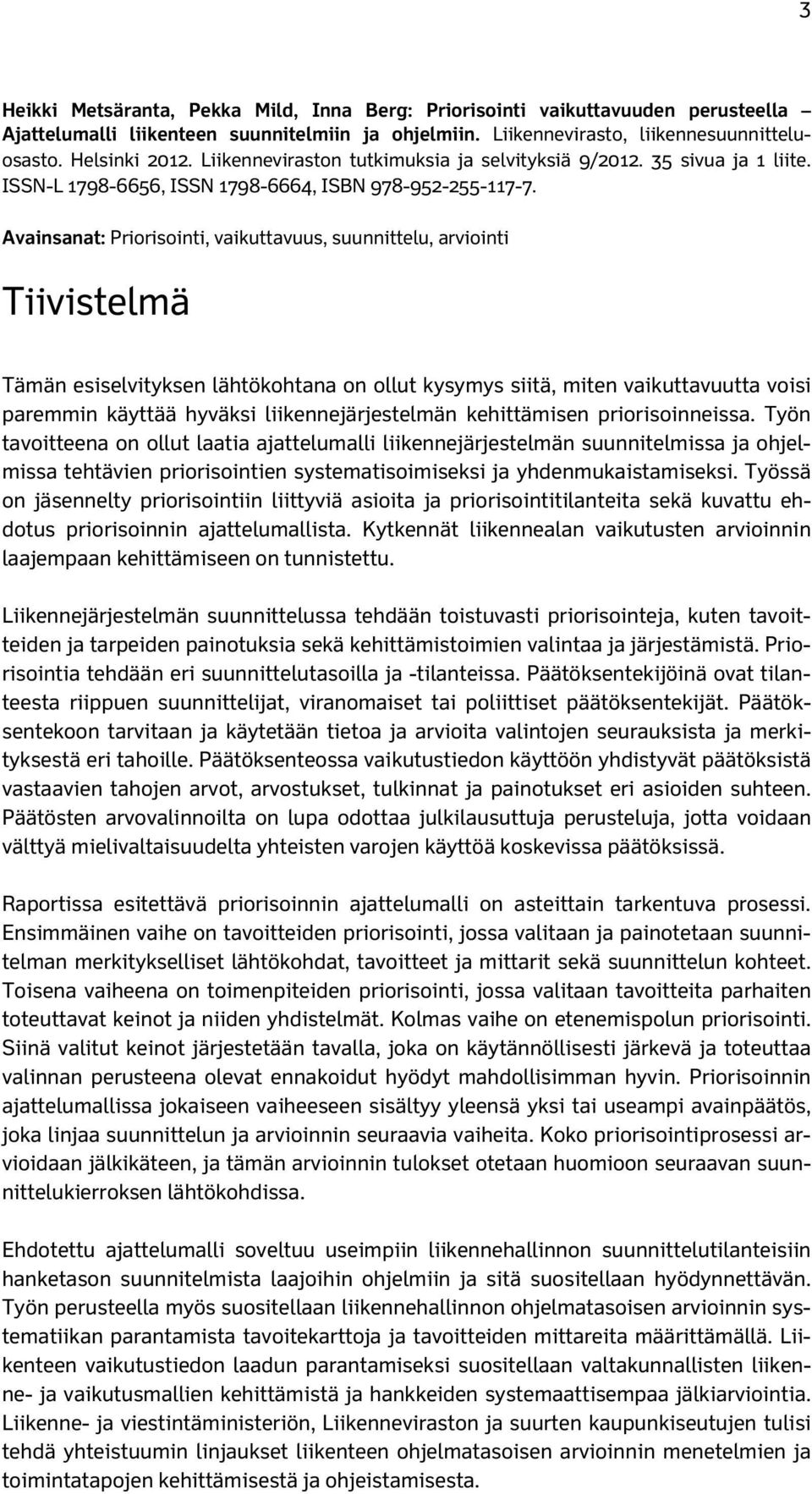 Avainsanat: Priorisointi, vaikuttavuus, suunnittelu, arviointi Tiivistelmä Tämän esiselvityksen lähtökohtana on ollut kysymys siitä, miten vaikuttavuutta voisi paremmin käyttää hyväksi