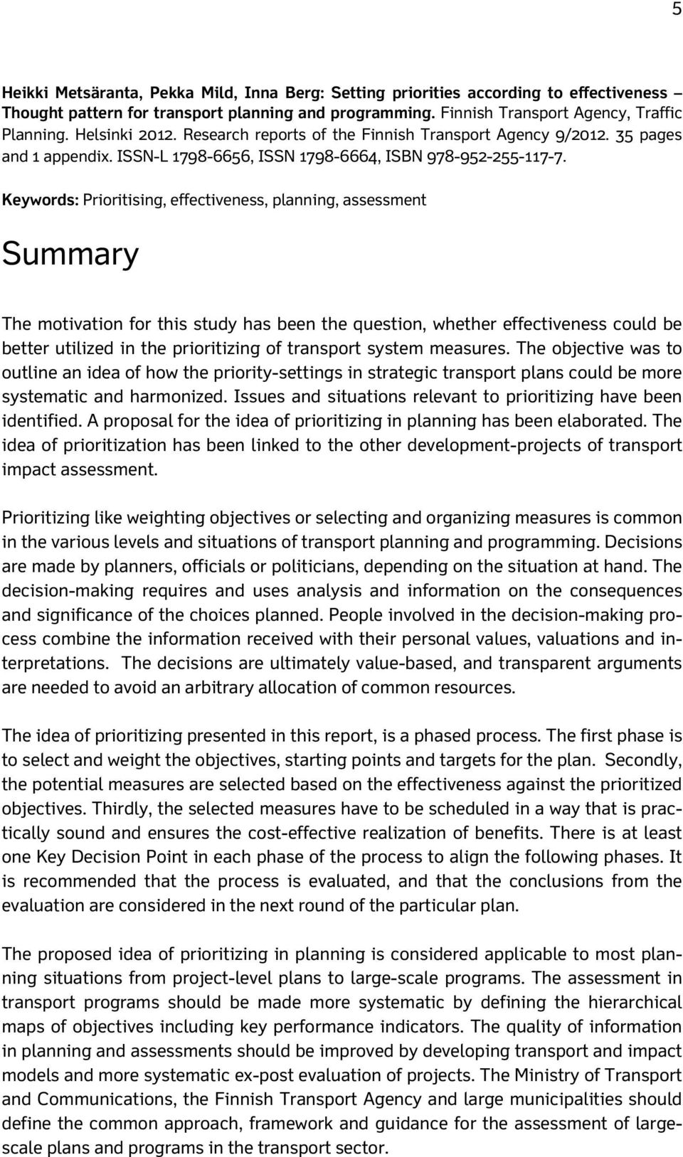 Keywords: Prioritising, effectiveness, planning, assessment Summary The motivation for this study has been the question, whether effectiveness could be better utilized in the prioritizing of