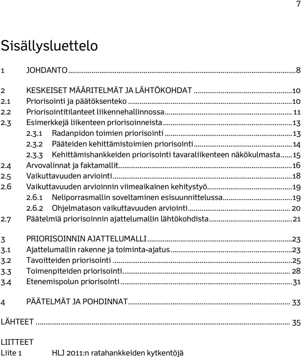 .. 15 2.4 Arvovalinnat ja faktamallit... 16 2.5 Vaikuttavuuden arviointi... 18 2.6 Vaikuttavuuden arvioinnin viimeaikainen kehitystyö... 19 2.6.1 Neliporrasmallin soveltaminen esisuunnittelussa... 19 2.6.2 Ohjelmatason vaikuttavuuden arviointi.