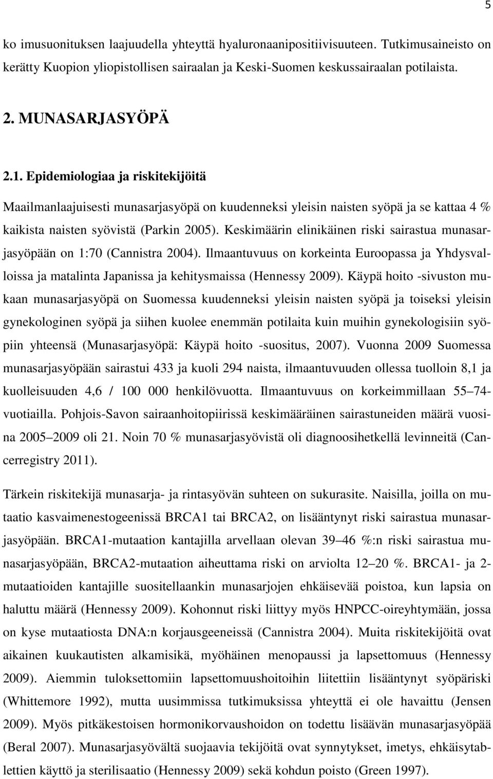 Keskimäärin elinikäinen riski sairastua munasarjasyöpään on 1:70 (Cannistra 2004). Ilmaantuvuus on korkeinta Euroopassa ja Yhdysvalloissa ja matalinta Japanissa ja kehitysmaissa (Hennessy 2009).