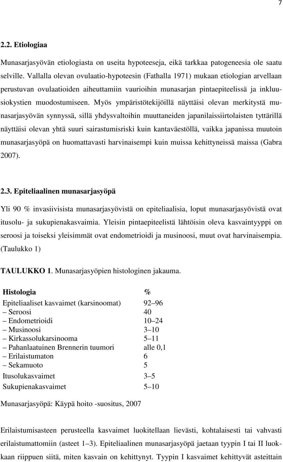 Myös ympäristötekijöillä näyttäisi olevan merkitystä munasarjasyövän synnyssä, sillä yhdysvaltoihin muuttaneiden japanilaissiirtolaisten tyttärillä näyttäisi olevan yhtä suuri sairastumisriski kuin