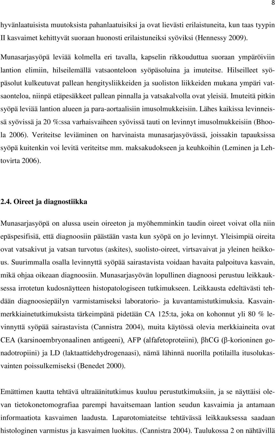 Hilseilleet syöpäsolut kulkeutuvat pallean hengitysliikkeiden ja suoliston liikkeiden mukana ympäri vatsaonteloa, niinpä etäpesäkkeet pallean pinnalla ja vatsakalvolla ovat yleisiä.