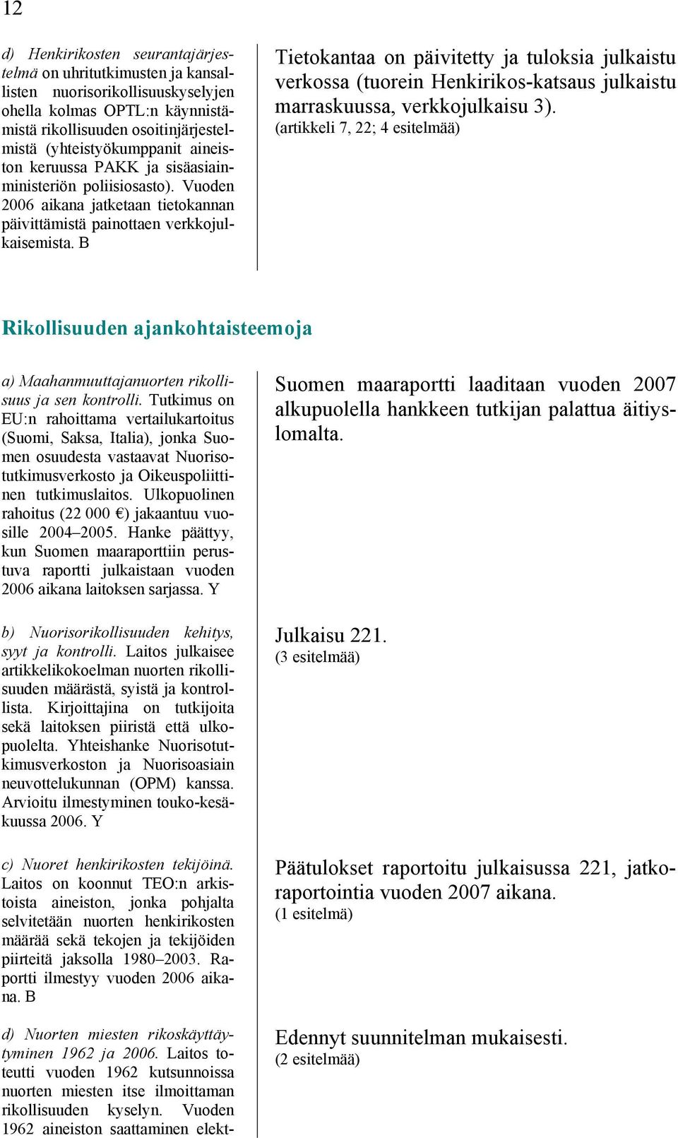 B Tietokantaa on päivitetty ja tuloksia julkaistu verkossa (tuorein Henkirikos-katsaus julkaistu marraskuussa, verkkojulkaisu 3).