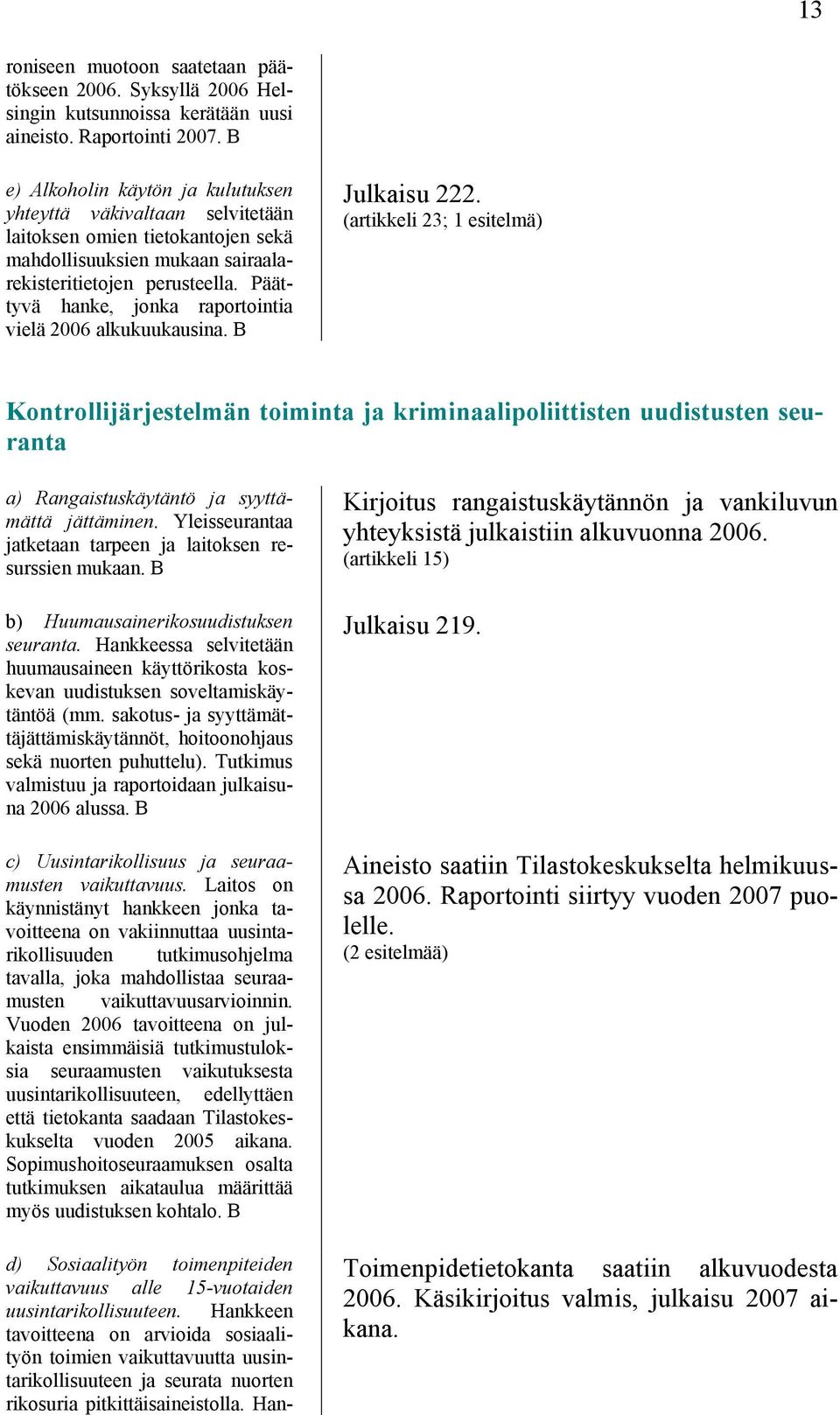 Päättyvä hanke, jonka raportointia vielä 2006 alkukuukausina. B Julkaisu 222.