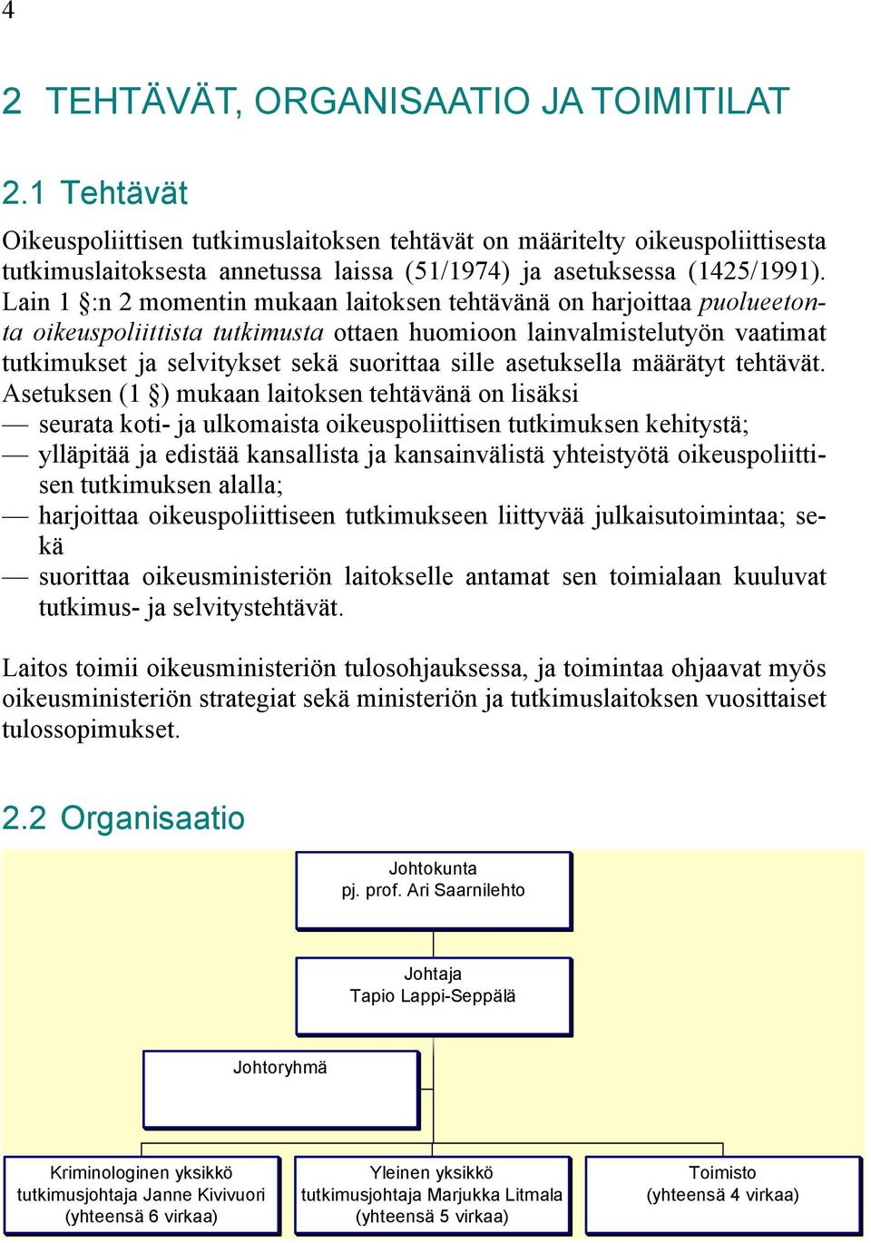 Lain 1 :n 2 momentin mukaan laitoksen tehtävänä on harjoittaa puolueetonta oikeuspoliittista tutkimusta ottaen huomioon lainvalmistelutyön vaatimat tutkimukset ja selvitykset sekä suorittaa sille