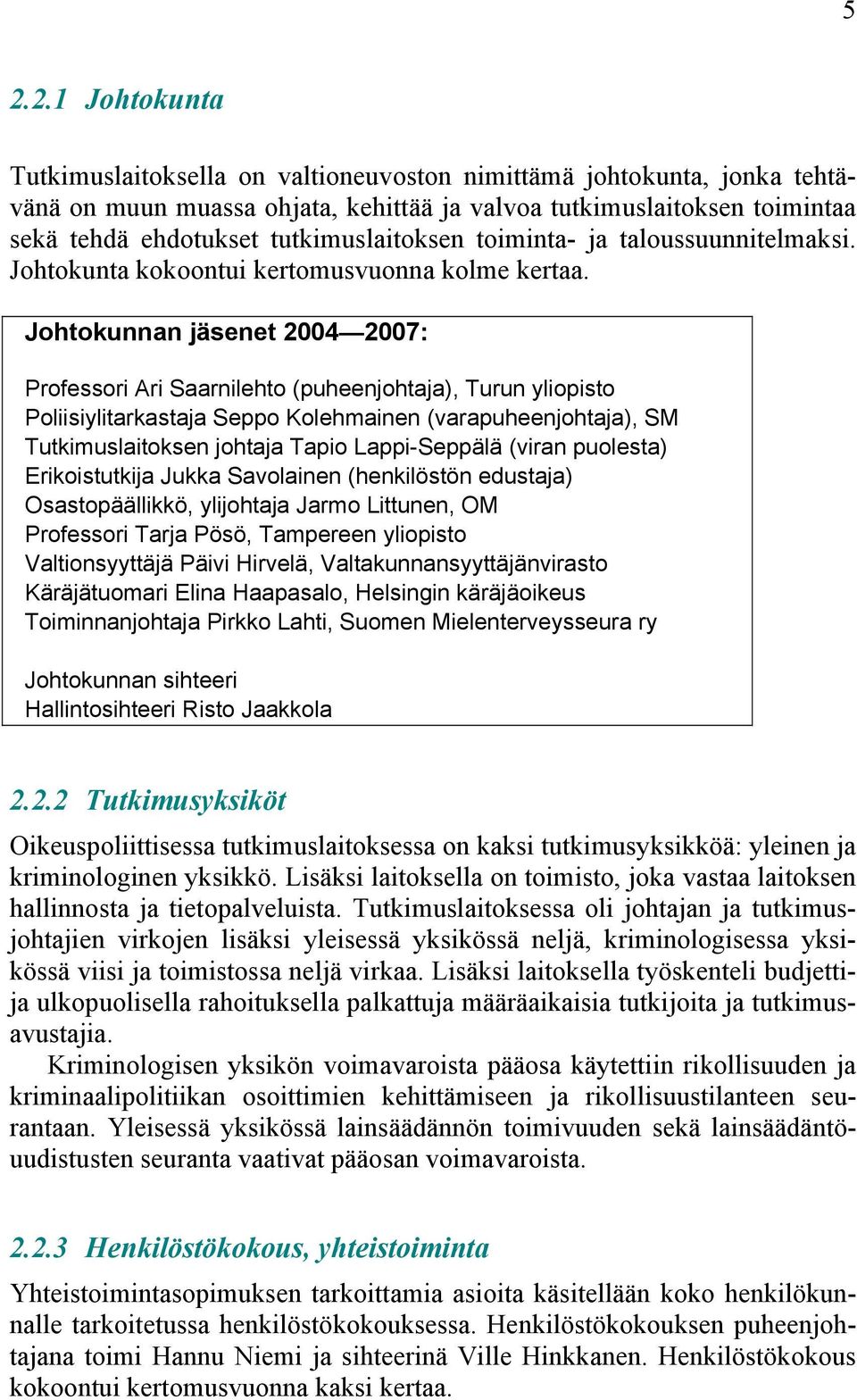 Johtokunnan jäsenet 2004 2007: Professori Ari Saarnilehto (puheenjohtaja), Turun yliopisto Poliisiylitarkastaja Seppo Kolehmainen (varapuheenjohtaja), SM Tutkimuslaitoksen johtaja Tapio Lappi-Seppälä