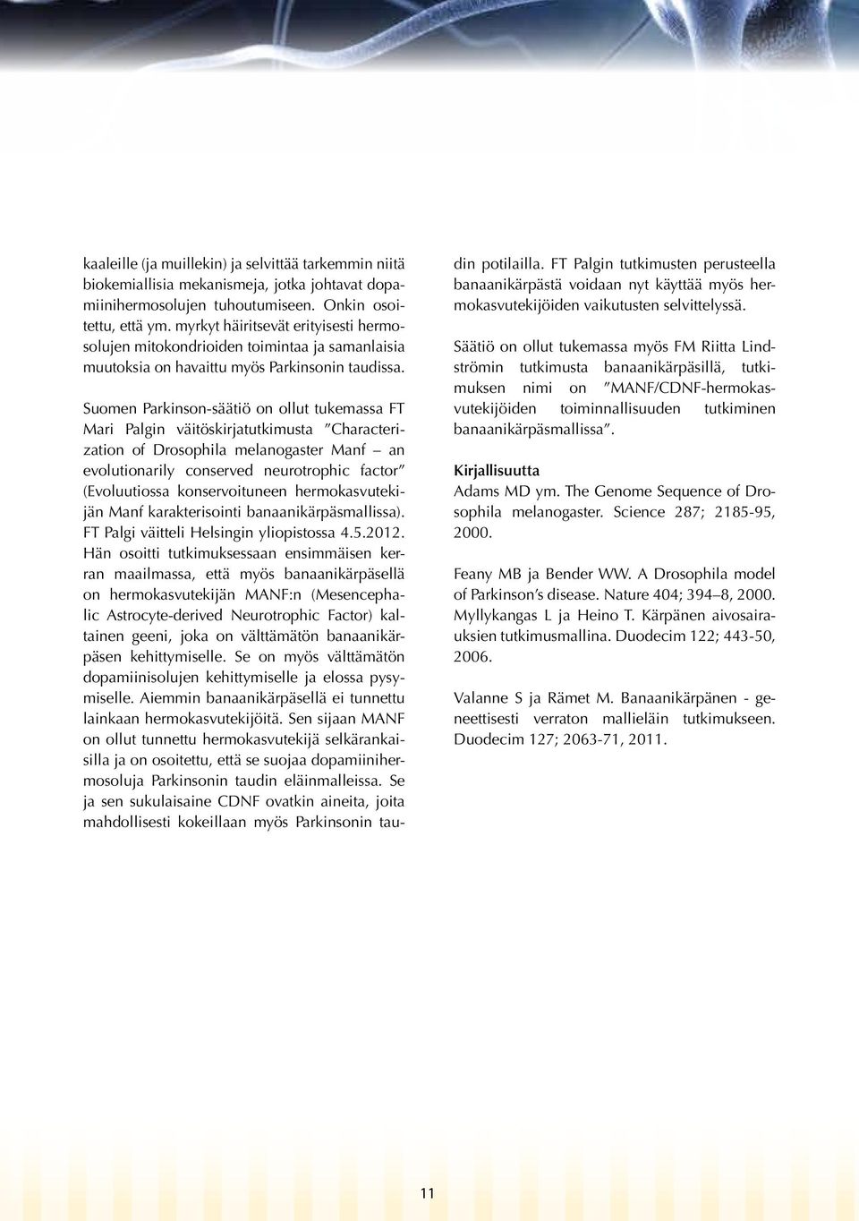 Suomen Parkinson-säätiö on ollut tukemassa FT Mari Palgin väitöskirjatutkimusta Characterization of Drosophila melanogaster Manf an evolutionarily conserved neurotrophic factor (Evoluutiossa