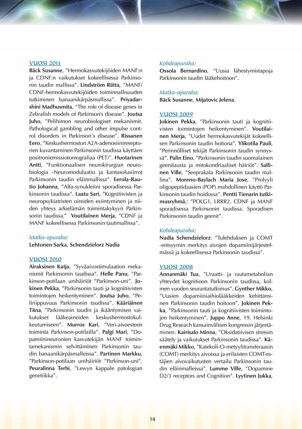 Joutsa Juho, Pelihimon neurobiologiset mekanismit. Pathological gambling and other impulse control disorders in Parkinson s disease.