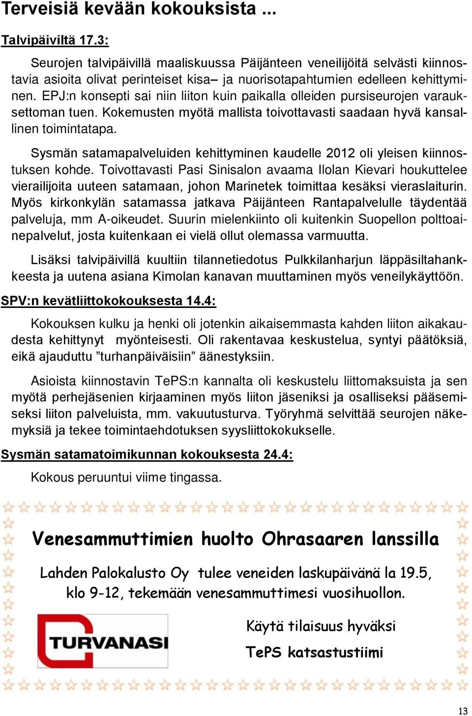 EPJ:n konsepti sai niin liiton kuin paikalla olleiden pursiseurojen varauksettoman tuen. Kokemusten myötä mallista toivottavasti saadaan hyvä kansallinen toimintatapa.