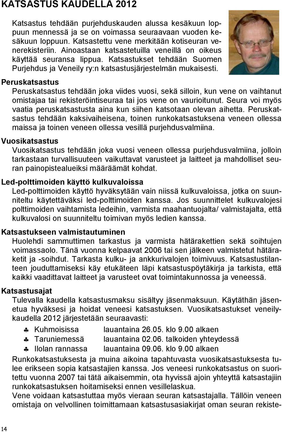 Peruskatsastus Peruskatsastus tehdään joka viides vuosi, sekä silloin, kun vene on vaihtanut omistajaa tai rekisteröintiseuraa tai jos vene on vaurioitunut.