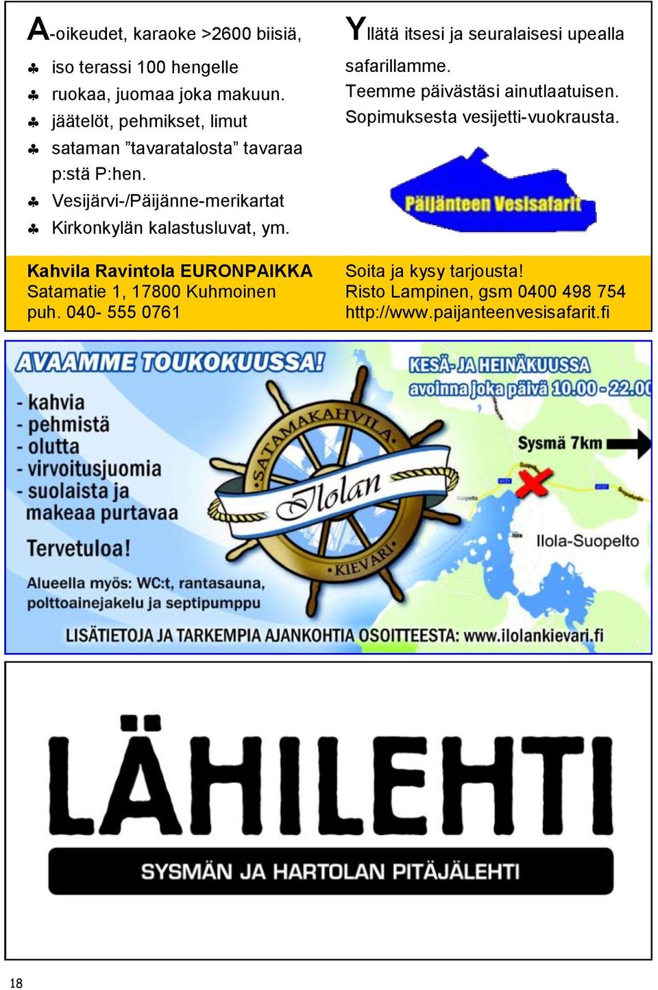 Vesijärvi-/Päijänne-merikartat Kirkonkylän kalastusluvat, ym. Kahvila Ravintola EURONPAIKKA Satamatie 1, 17800 Kuhmoinen puh.