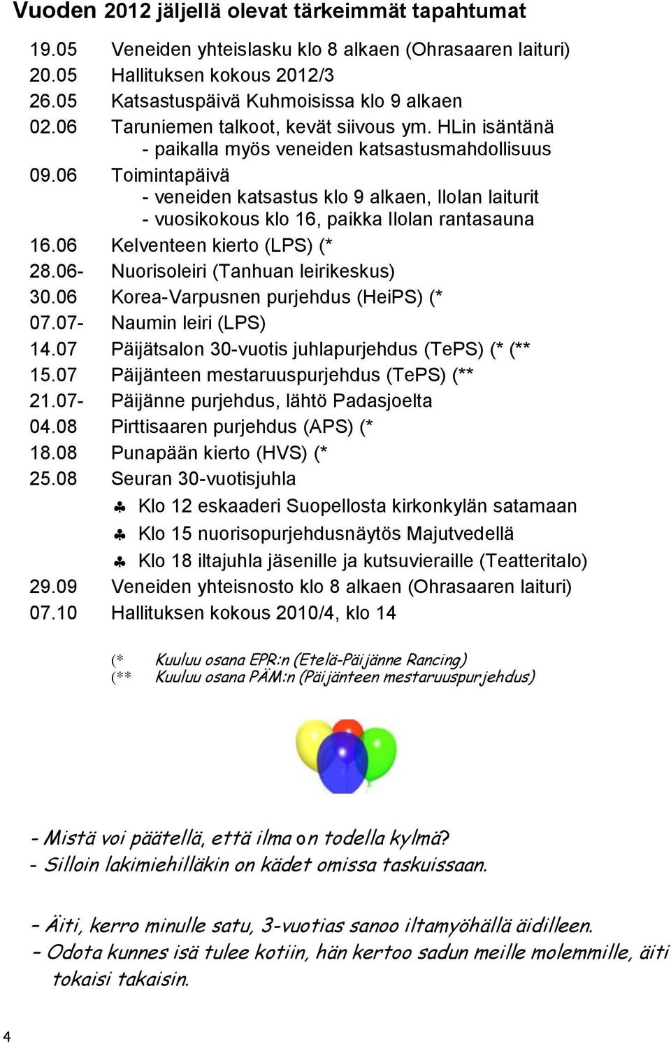 06 Toimintapäivä - veneiden katsastus klo 9 alkaen, Ilolan laiturit - vuosikokous klo 16, paikka Ilolan rantasauna 16.06 Kelventeen kierto (LPS) (* 28.06- Nuorisoleiri (Tanhuan leirikeskus) 30.