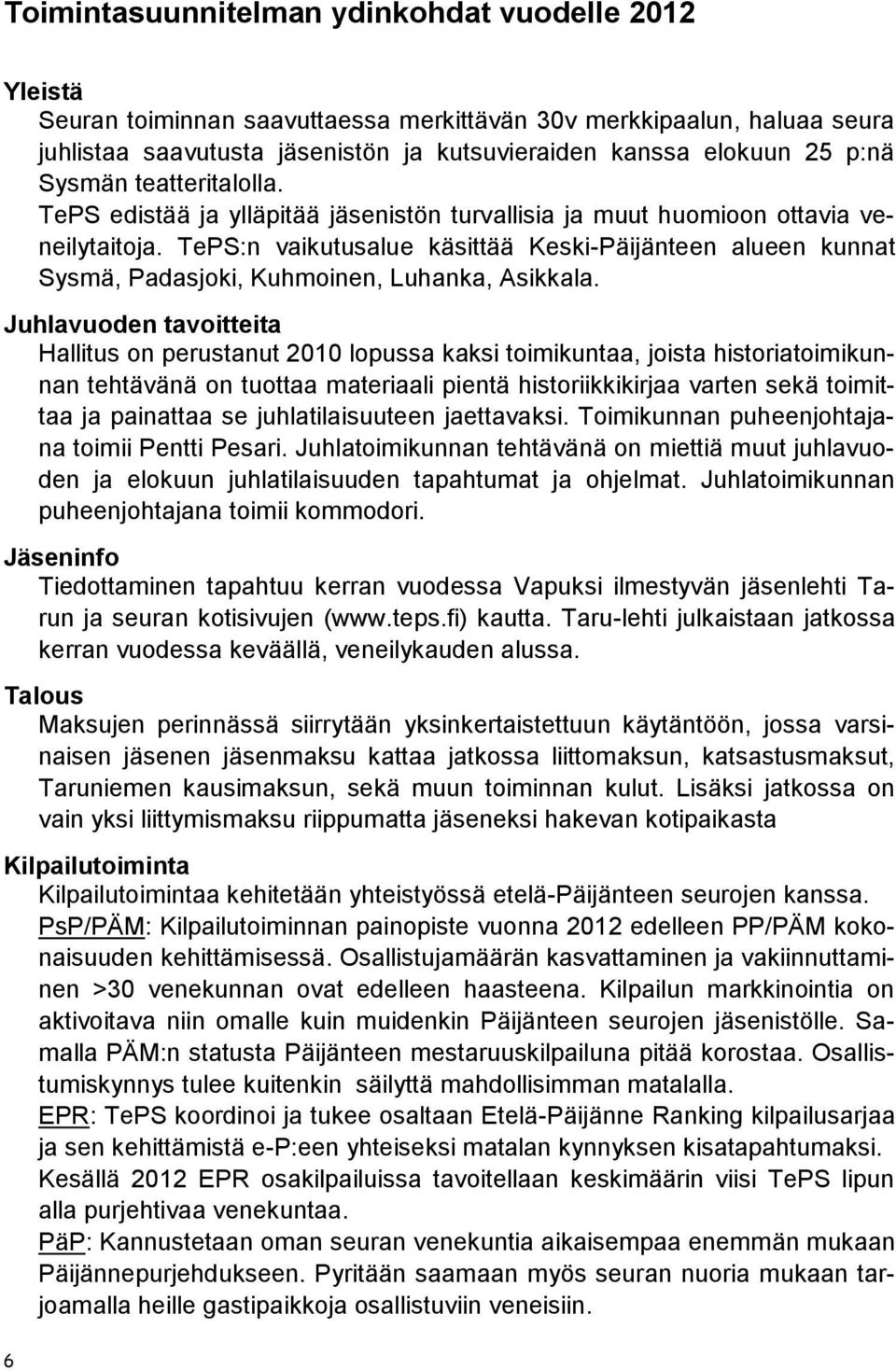 TePS:n vaikutusalue käsittää Keski-Päijänteen alueen kunnat Sysmä, Padasjoki, Kuhmoinen, Luhanka, Asikkala.